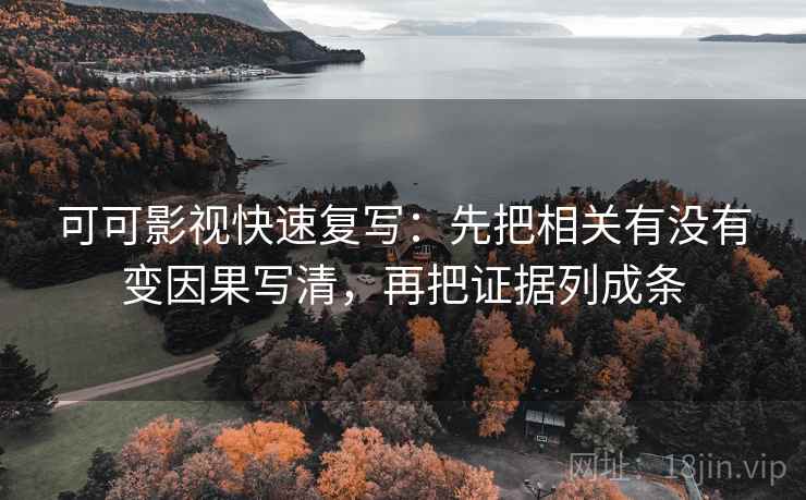 可可影视快速复写：先把相关有没有变因果写清，再把证据列成条