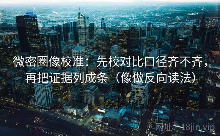 微密圈像校准：先校对比口径齐不齐，再把证据列成条（像做反向读法）